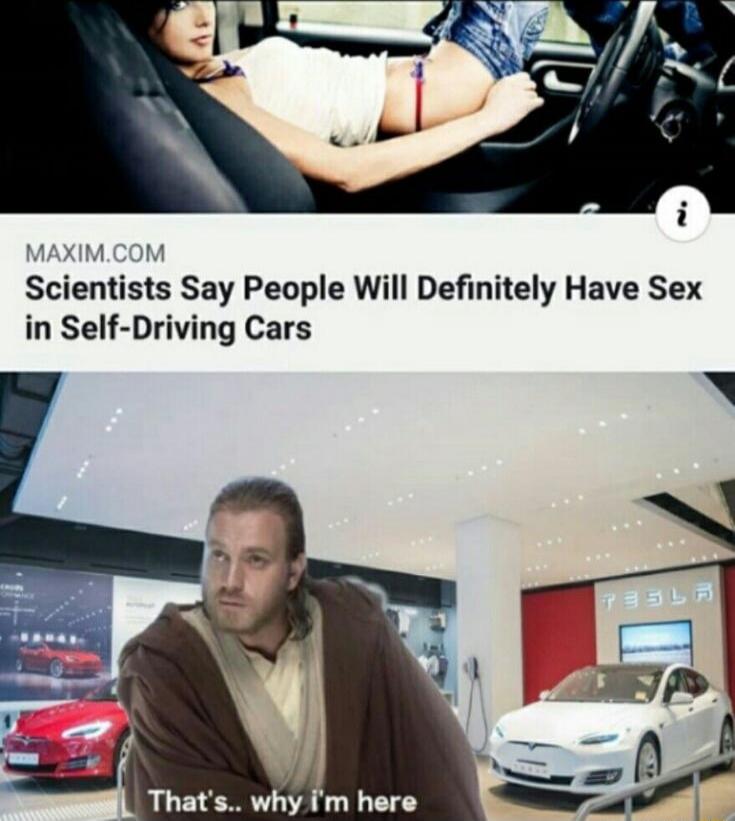 MAXIM.COM Scientists Say People Will Definitely Have Sex in Self-Driving Cars
That's.. why I'm here