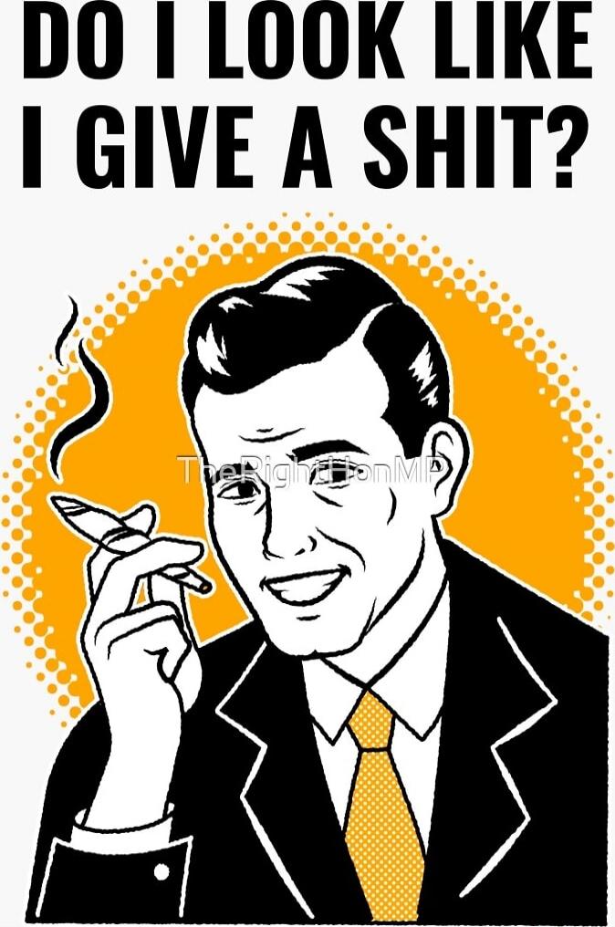 DO I LOOK LIKE I GIVE A SHIT?