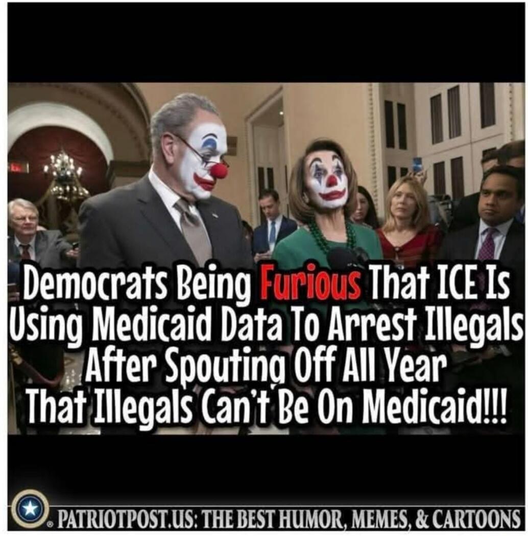 Democrats Being Furious That ICE Is Using Medicaid Data To Arrest Illegals After Spouting Off All Year That Illegals Can't Be On Medicaid!!! PATRIOTPOST.US: THE BEST HUMOR, MEMES, & CARTOONS