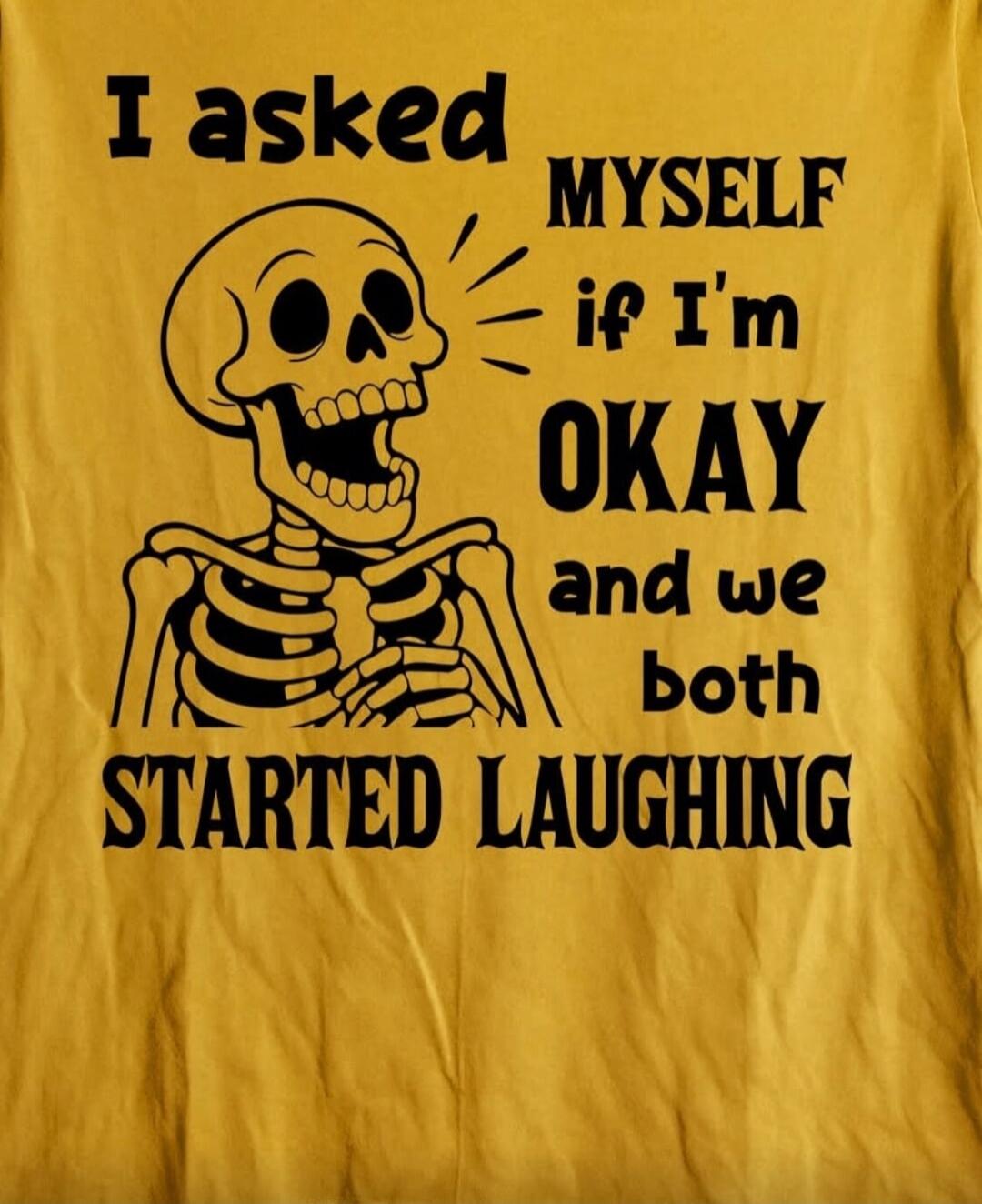 I asked myself if I'm okay and we both started laughing