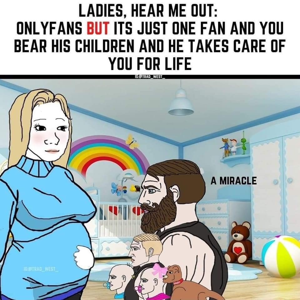 LADIES HEAR ME OUT ONLYFANS BUT ITS JUST ONE FAN AND YOU BEAR HIS CHILDREN AND HE TAKES CARE OF YOU FOR LIFE
