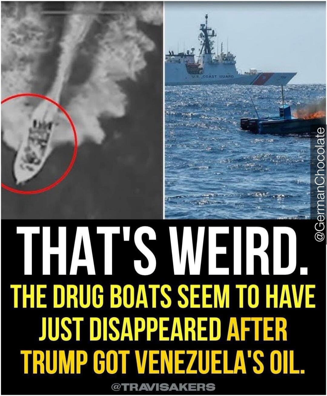 THAT'S WEIRD. THE DRUG BOATS SEEM TO HAVE JUST DISAPPEARED AFTER TRUMP GOT VENEZUELA'S OIL.