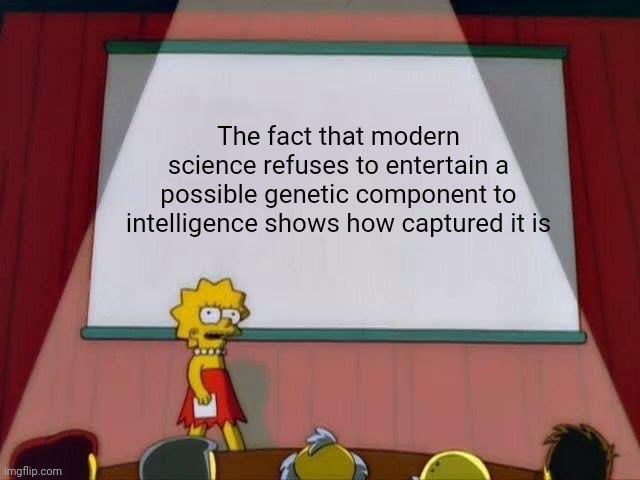 The fact that modern science refuses to entertain a possible genetic component to intelligence shows how captured it is