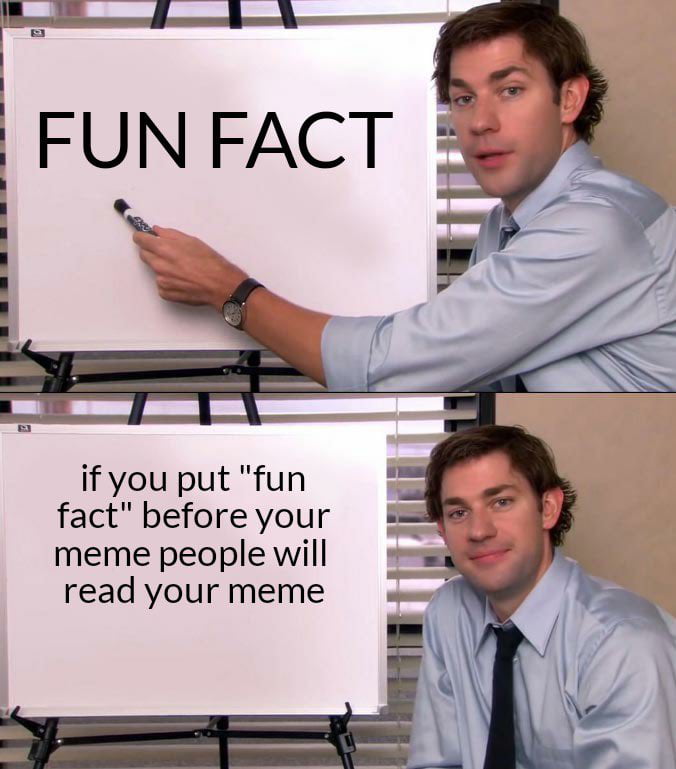Fnl S _ FUN FACT e if you put fun fact before your meme people will read your meme