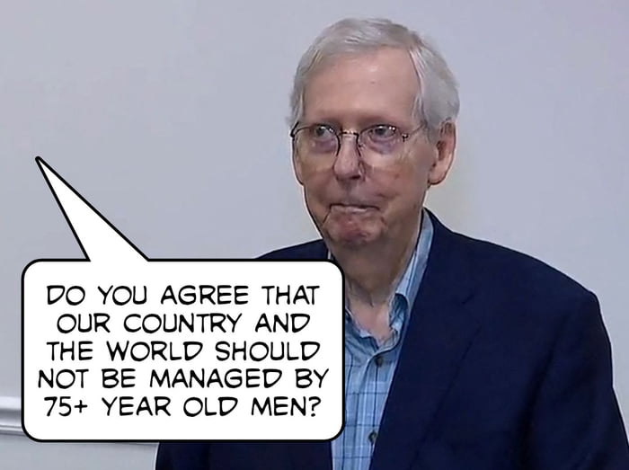 DO YOU AGREE THAT OUR COUNTRY AND THE WORLD SHOULD NOT BE MANAGED BY 75 YEAR OLD MEN
