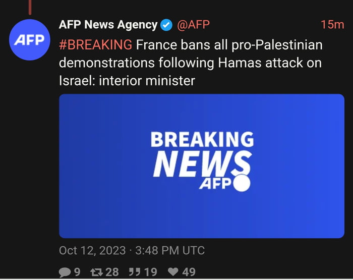 AFP News Agency AFP 15m AFP 5REAKING France bans all pro Palestinian demonstrations following Hamas attack on SERRNCTIANLIEES BREAKING NEWS AFP Oct 122023 348 PM UTC 9 1328 3519 49