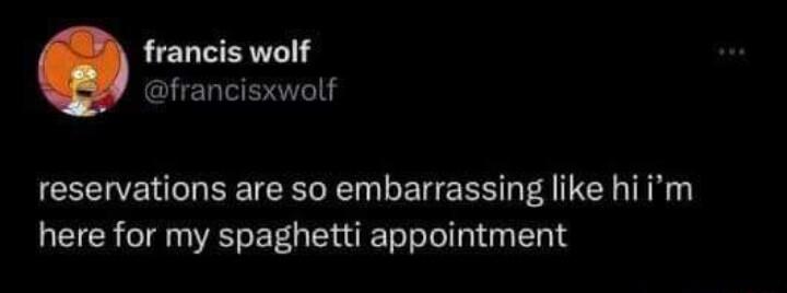 francis wolf CHEREERTLT CELEIEE RGN LEEES LN here for my spaghetti appointment