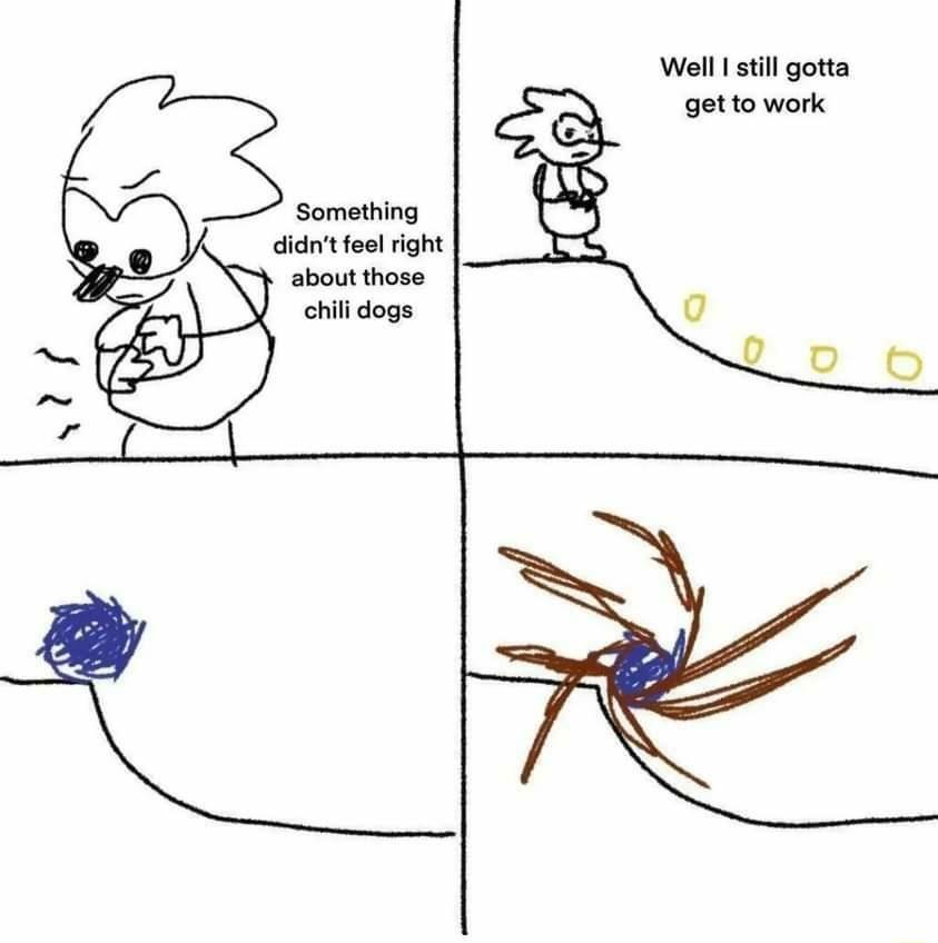 I Something didntfoe right about those chill dogs Well sill gotta getto work