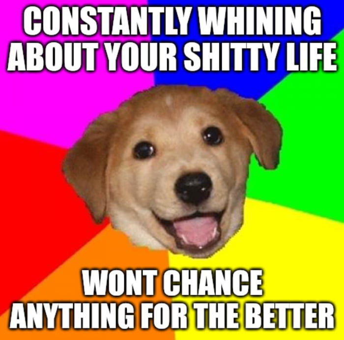 NSTANTLY WHINING TYOUR SHITTY LIFE