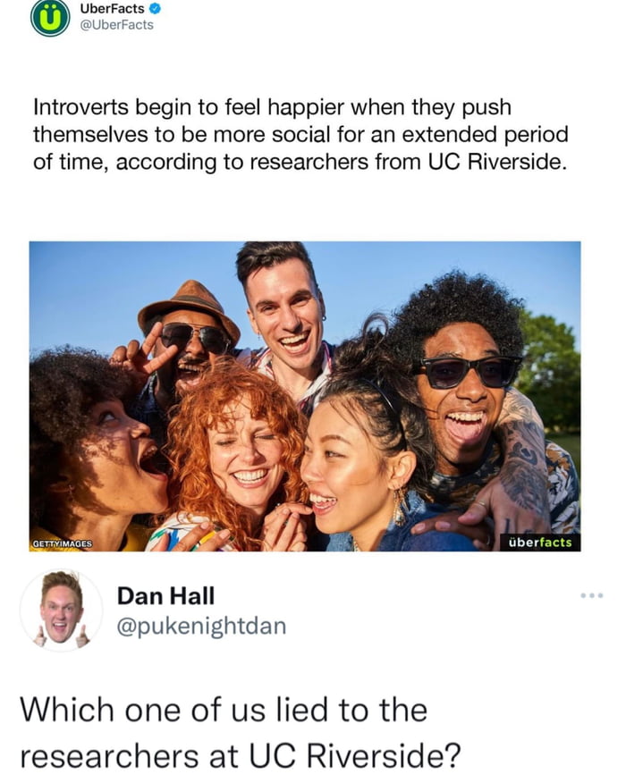 Introverts begin to feel happier when they push themselves to be more social for an extended period of time according to researchers from UC Riverside berfacts A Dan Hall W pukenightdan Which one of us lied to the researchers at UC Riverside