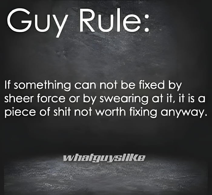 Guy Rule If something can not be fixed by eSl e el Nel il oA YYo I 1aTe Mo i Al W e oJTelNe i aliNalo MYelaiaNirIaTe Ne gl o VA wihalguysilikke