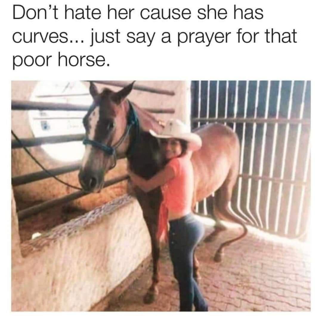 Dont hate her cause she has curves just say a prayer for that poor horse