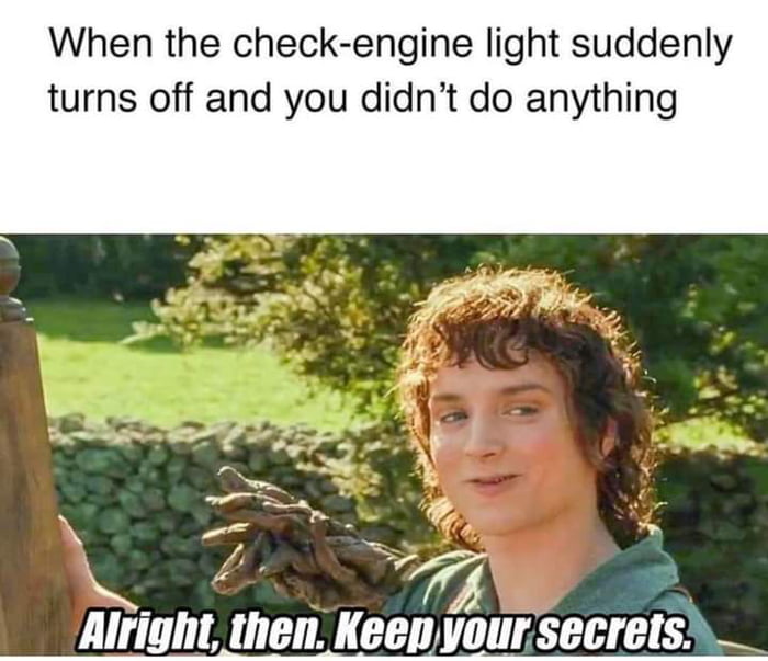 When the check engine light suddenly turns off and you didnt do anything 8 2 Alright then Keen yoursecrets