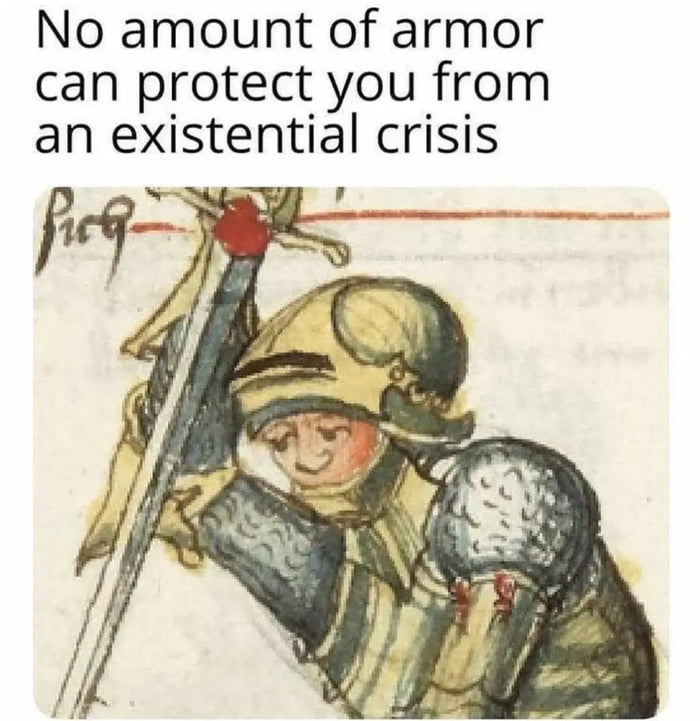 No amount of armor can protect you from an eXstentaI crisis