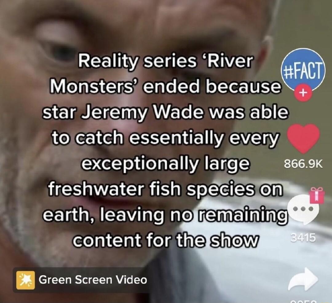 Reality series River Monsterf ClaleTe because Sel B CEINALVCEENESE o catghessennally every SN VAETTS HEINEIERN IS SEES Cn CELGBIEEV e Malo FEmEIning content for the 8669K Green screen Video