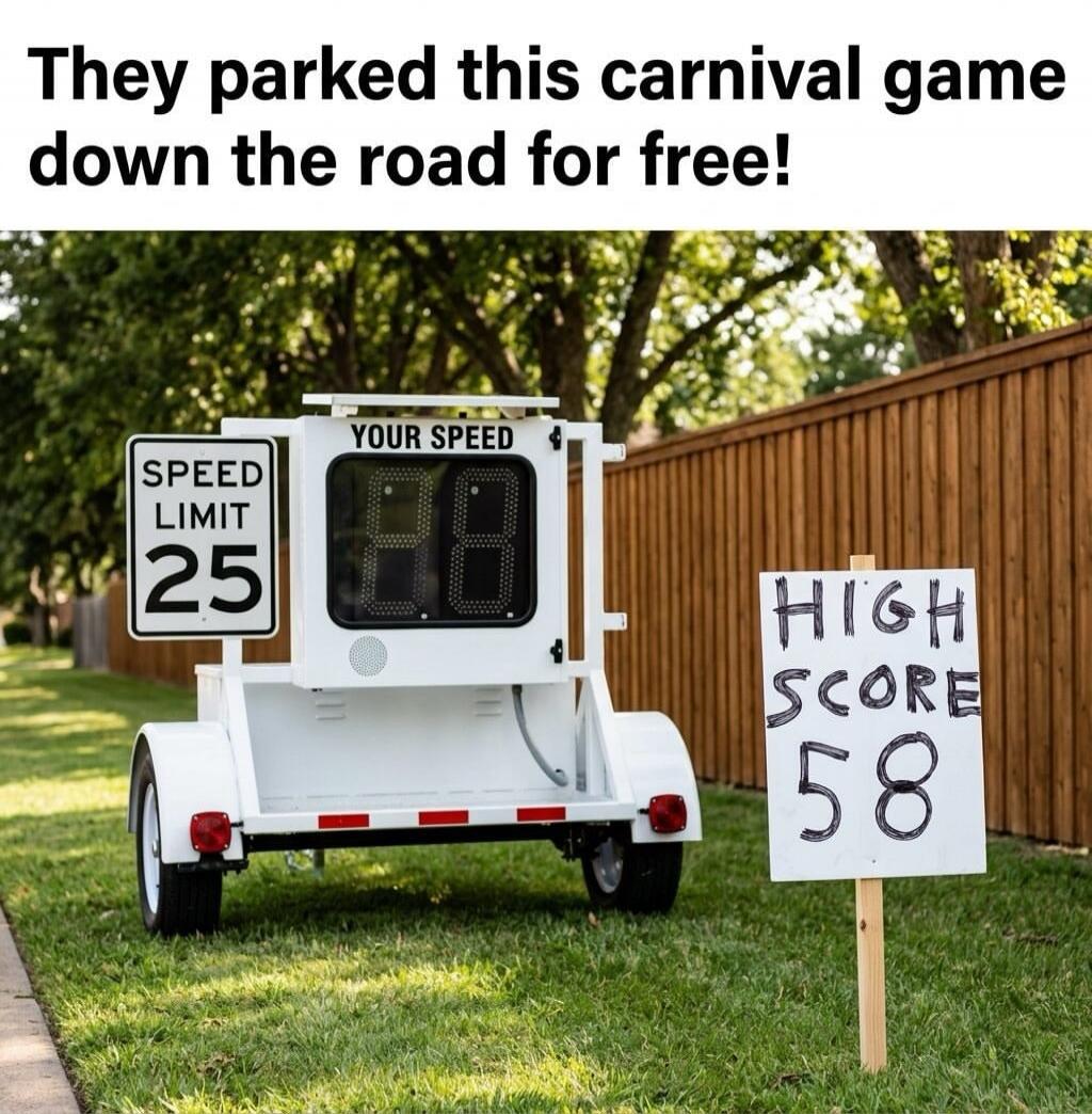 They parked this carnival game down the road for free! SPEED LIMIT 25 YOUR SPEED 88 HIGH SCORE 58
