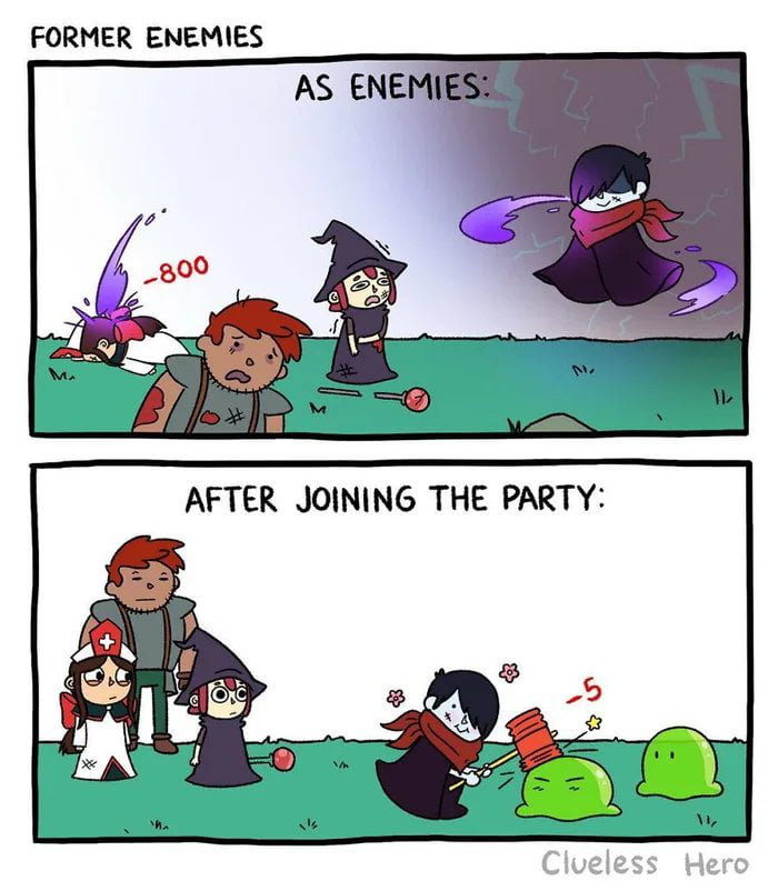 FORMER ENEMIES
AS ENEMIES:
[scene of battle with various fantasy characters; numbers like 800 in red indicating damage]
AFTER JOINING THE PARTY:
[scene of party members together; a character dealing with a green slime with a -5 damage indicator]
Clueless Hero
