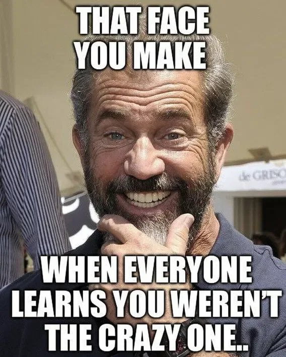 THAT FACE YOU MAKE\nWHEN EVERYONE LEARNS YOU WEREN'T THE CRAZY ONE..