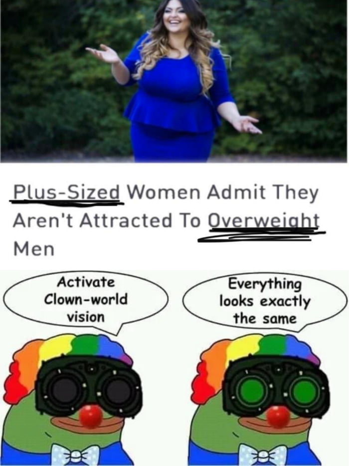 Plus Sized Women Admit They Arent Attracted To EEEQQE Men Activate Everything Clown world looks exactly vision the same
