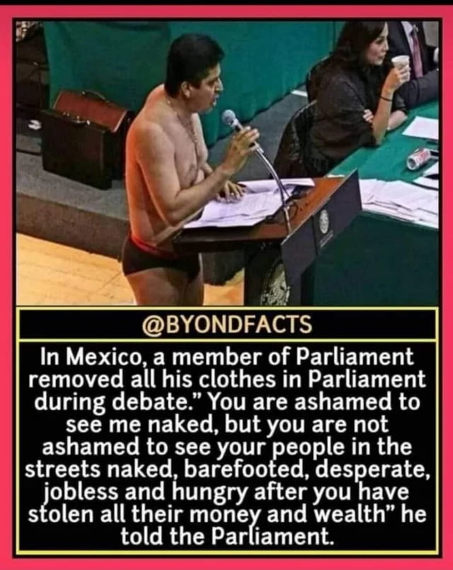 BYONDFACTS In Mexico a member of Parliament removed all his clothes in Parliament UL CLELCNE GITET IR ET G L B see me naked but you are not ashamed to see your people in the streets naked barefooted desperate gobless and hungry after you have stolen all their money and wealth he told the Parliament