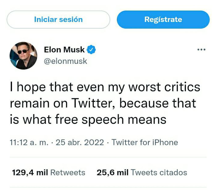 Iniciar sesin REESE G Elon Musk elonmusk hope that even my worst critics remain on Twitter because that is what free speech means 1112 a m 25 abr 2022 Twitter for iPhone 1294 mil Retweets 256 mil Tweets citados
