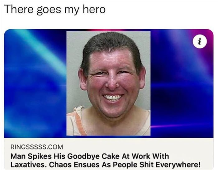 There goes my hero RINGSSSSSCOM Man Spikes His Goodbye Cake At Work With Laxatives Chaos Ensues As People Shit Everywhere