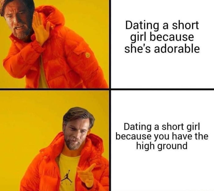 Dating a short girl because shes adorable Dating a short girl because you have the high ground