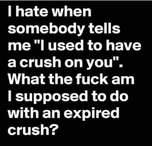 hate when el gt eToTe TA 21 E3 me l used to have acrush onyou What the fuck am KTo o ToX TTe B Lo Yo o with an expired crush