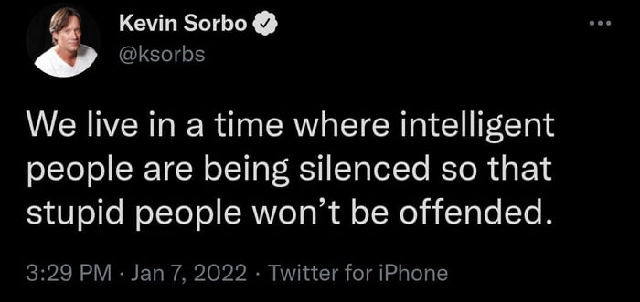 Kevin Sorbo ksorbs We live in a time where intelligent people are being silenced so that stupid people wont be offended 329 PM Jan 7 2022 Twitter for iPhone