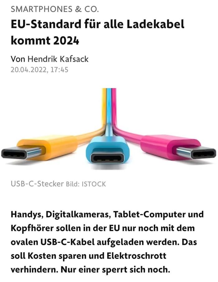 SMARTPHONES CO EU Standard fiir alle Ladekabel kommt 2024 Von Hendrik Kafsack 20042022 1745 USB C Stecker Bild ISTOCK Handys Digitalkameras Tablet Computer und Kopfhrer sollen in der EU nur noch mit dem ovalen USB C Kabel aufgeladen werden Das soll Kosten sparen und Elektroschrott verhindern Nur einer sperrt sich noch