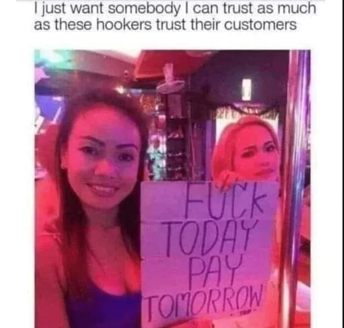 just want somebody can trust as much as these hookers trust their customers