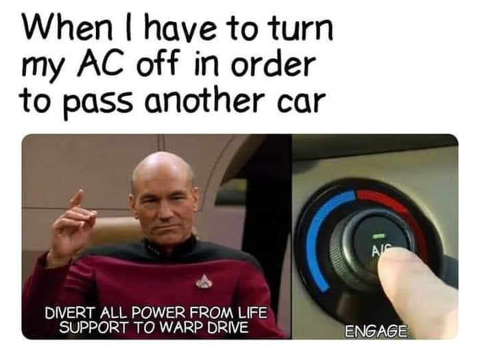 When have to turn my AC off in order to pass another car DIVERT ALL POWER FROM LIFE SUPPORT TO WARP DRIVE