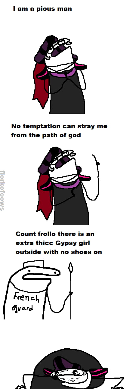 1 am a pious man No temptation can stray me from the path of god Count frollo there is an extra thicc Gypsy girl outside with no shoes on FfEnI Auord