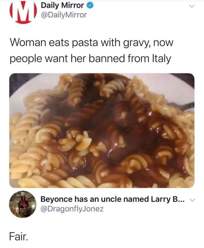 Y Daily Mirror ailymirror i U Woman eats pasta with gravy now people want her banned from Italy Beyonce has an uncle named Larry B DragonflyJonez