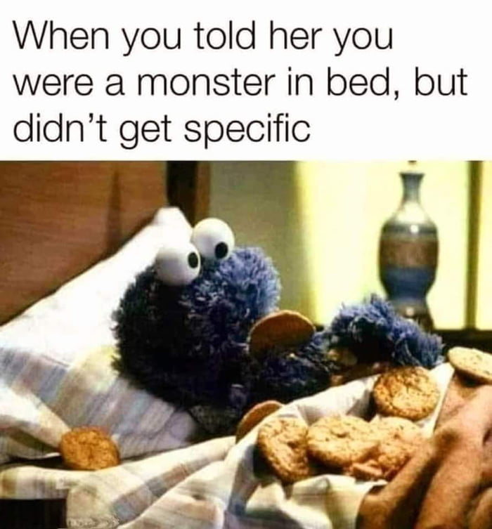 When you told her you were a monster in bed but didnt get specific