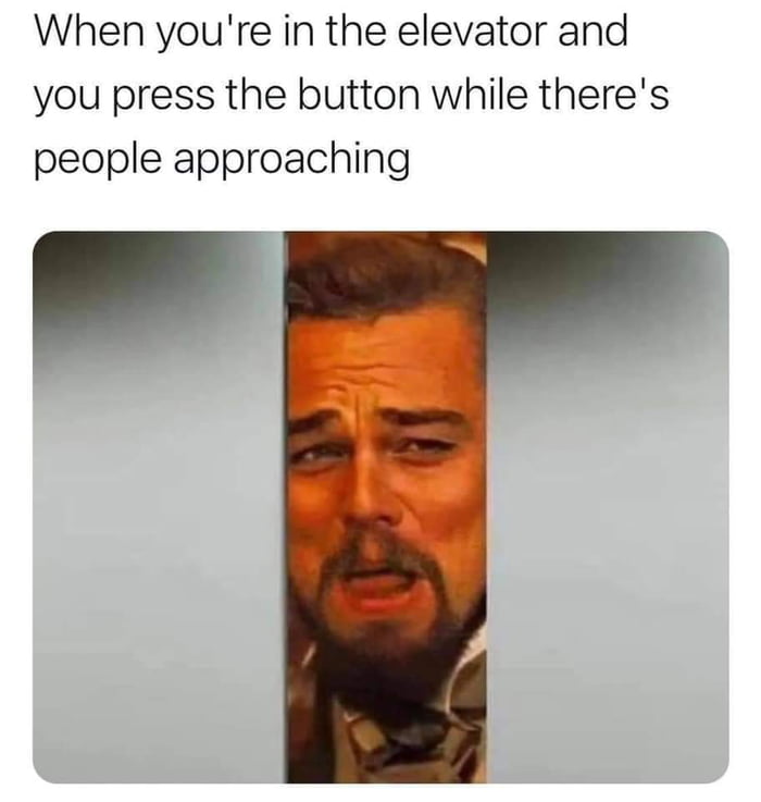 When youre in the elevator and you press the button while theres people approaching