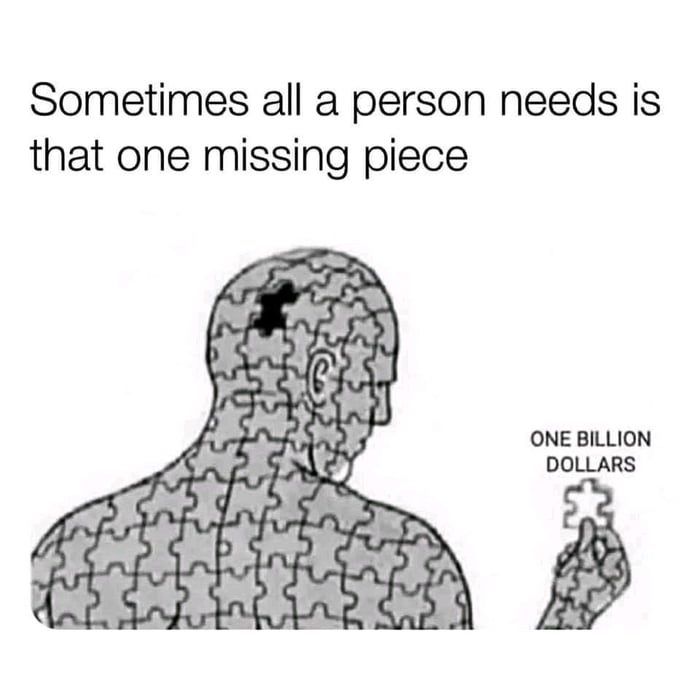 Sometimes all a person needs is that one missing piece ONE BILLION DOLLARS
