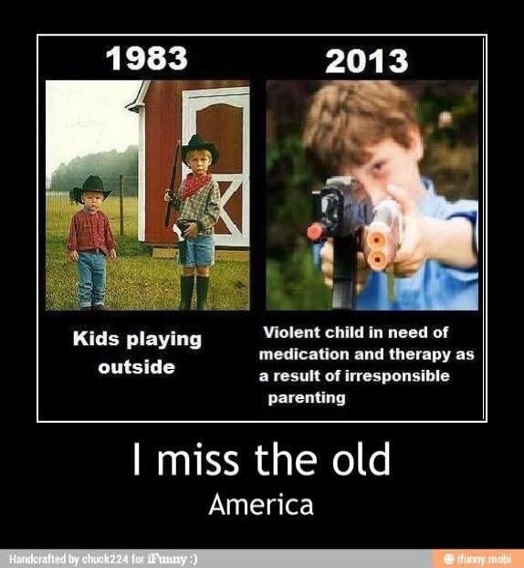1983 Kids playing outside. 2013 Violent child in need of medication and therapy as a result of irresponsible parenting. I miss the old America.