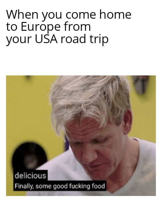 When you come home to Europe from your USA road trip cking food