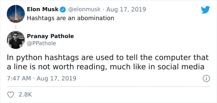 Elon Musk elonmusk Aug 17 2019 L 4 Hashtags are an abomination Pranay Pathole PPathole In python hashtags are used to tell the computer that a line is not worth reading much like in social media 747 AM Aug 17 2019 Q 28K