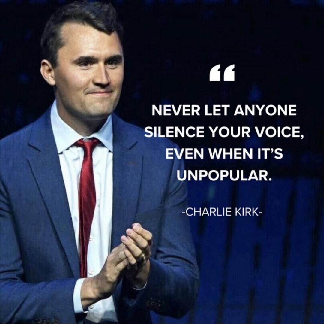 NEVER LET ANYONE SILENCE YOUR VOICE, EVEN WHEN IT'S UNPOPULAR. -CHARLIE KIRK-