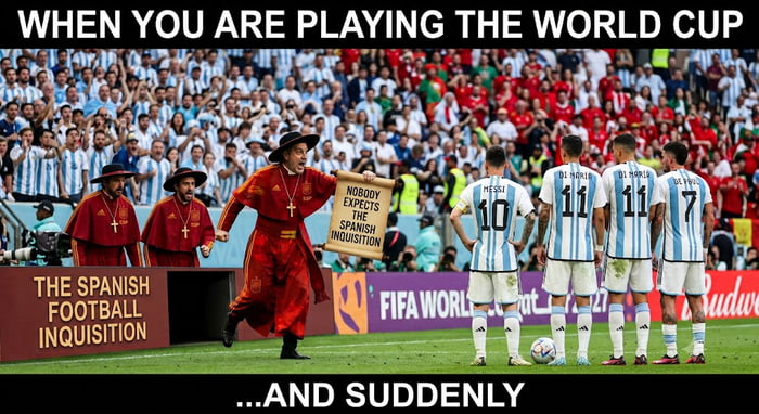 WHEN YOU ARE PLAYING THE WORLD CUP ...AND SUDDENLY NOBODY EXPECTS THE SPANISH INQUISITION THE SPANISH FOOTBALL INQUISITION FIFA WORLD CUP