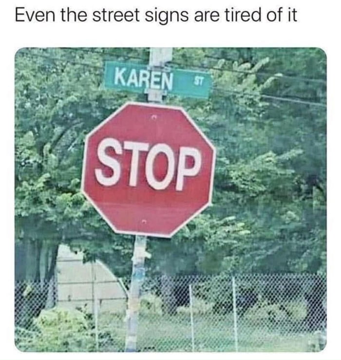 Even the street signs are tired of it KAREN ST STOP