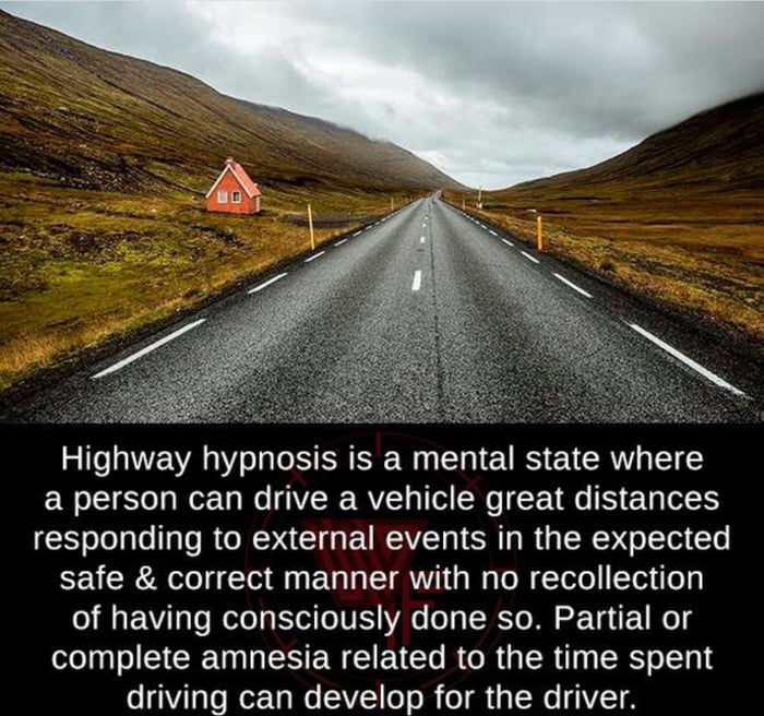 Highway hypnosis is a mental state where RSN e VSIE RV Tl W CEA Ty o1 responding to external events in the expected safe correct manner with no recollection of having consciously done so Partial or complete amnesia related to the time spent driving can develop for the driver