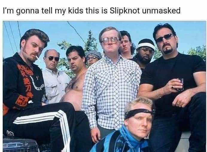 Im gonna tell my kids this is Slipknot unmasked