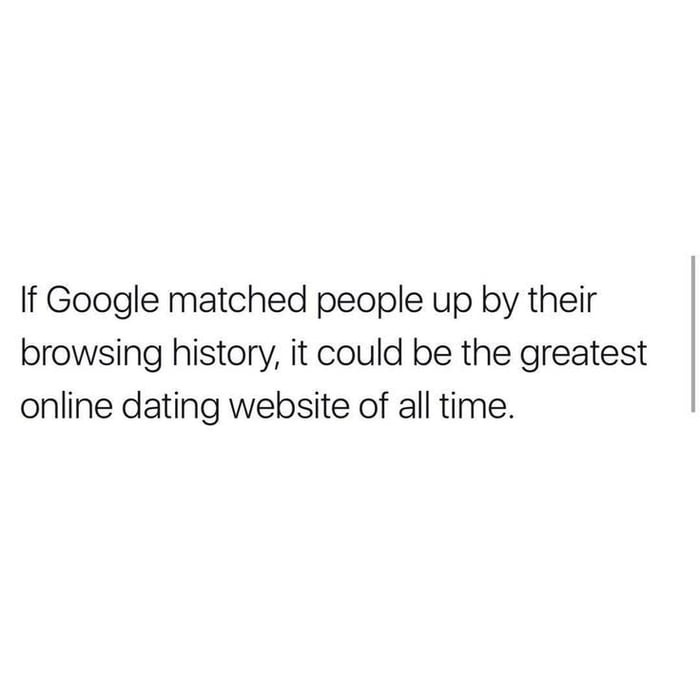 If Google matched people up by their browsing history it could be the greatest online dating website of all time