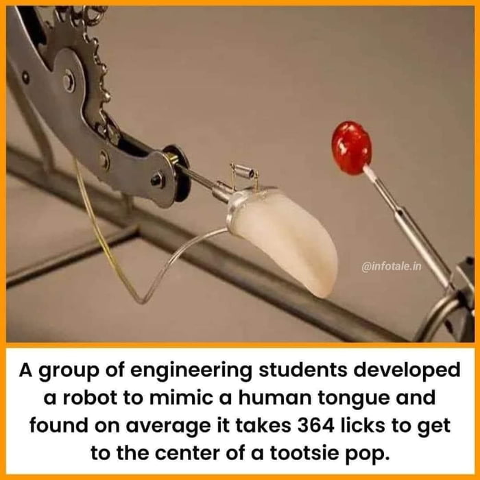 A group of engineering students developed a robot to mimic a human tongue and found on average it takes 364 licks to get to the center of a tootsie pop