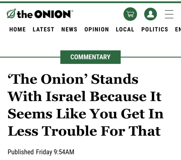 the ONION 0 HOME LATEST NEWS OPINION LOCAL POLITICS ED S eI The Onion Stands With Israel Because It Seems Like You Get In Less Trouble For That Published Friday 954AM