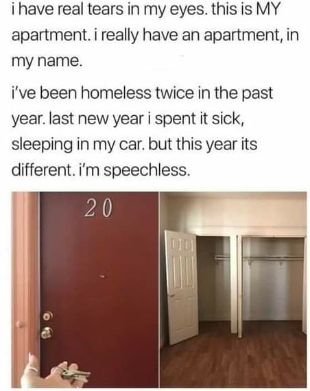 i have real tears in my eyes this is MY apartment i really have an apartment in my name ive been homeless twice in the past year last new year i spent it sick sleeping in my car but this year its different im speechless