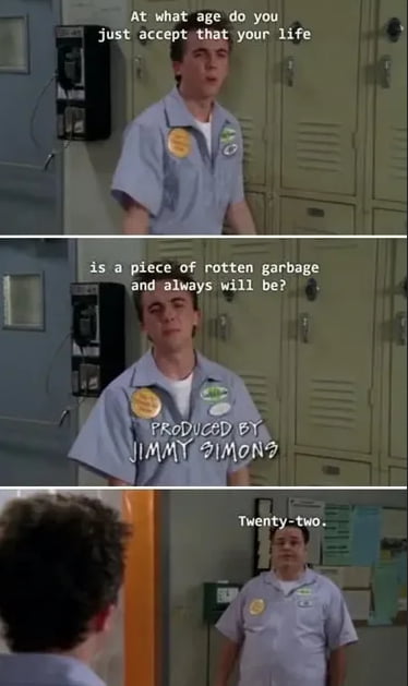 At what age do you Jjust acceptthat your life 2 iece of rotten garbage l and always will be